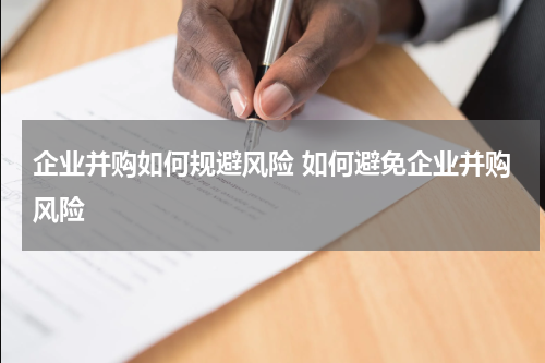 企业并购如何规避风险 如何避免企业并购风险