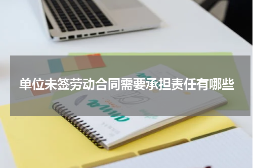 单位未签劳动合同需要承担责任有哪些