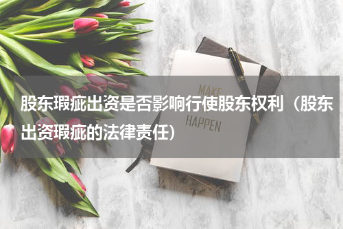 股东瑕疵出资是否影响行使股东权利（股东出资瑕疵的法律责任）