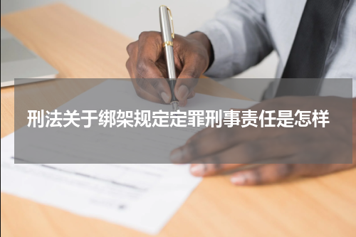 刑法关于绑架规定定罪刑事责任是怎样