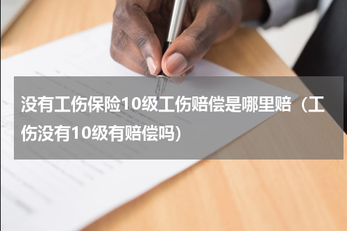 没有工伤保险10级工伤赔偿是哪里赔（工伤没有10级有赔偿吗）
