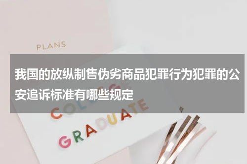 我国的放纵制售伪劣商品犯罪行为犯罪的公安追诉标准有哪些规定