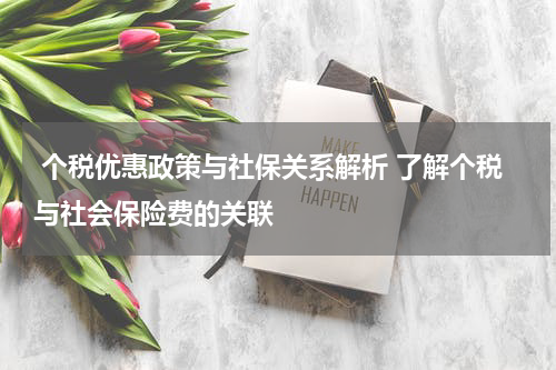  个税优惠政策与社保关系解析 了解个税与社会保险费的关联