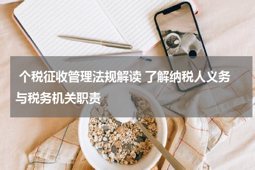  个税征收管理法规解读 了解纳税人义务与税务机关职责