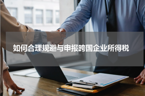  如何合理规避与申报跨国企业所得税