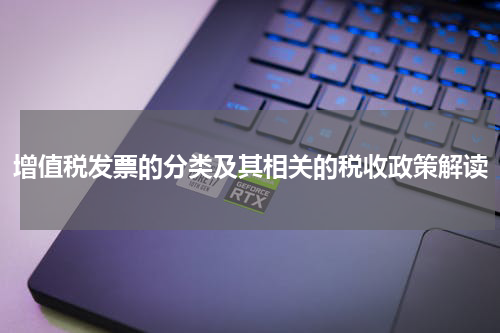 增值税发票的分类及其相关的税收政策解读