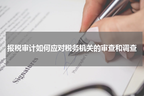 报税审计如何应对税务机关的审查和调查