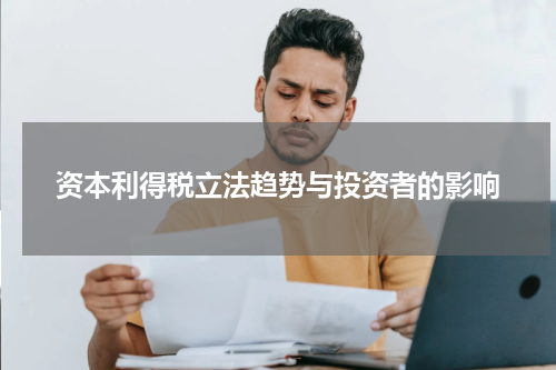 资本利得税立法趋势与投资者的影响