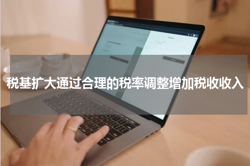 税基扩大通过合理的税率调整增加税收收入