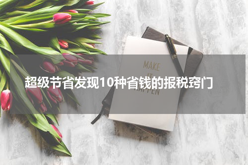 超级节省发现10种省钱的报税窍门