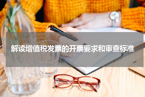 解读增值税发票的开票要求和审查标准