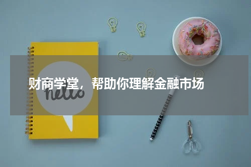  财商学堂，帮助你理解金融市场 