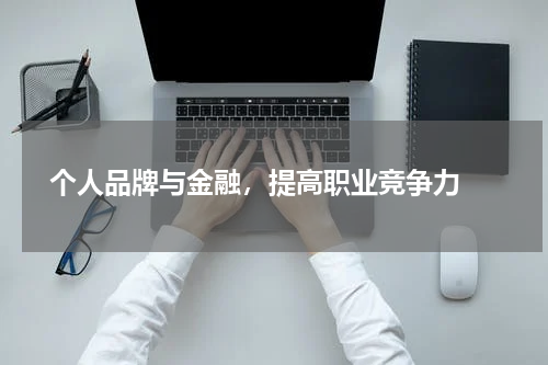  个人品牌与金融，提高职业竞争力 