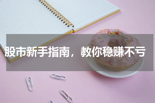  股市新手指南，教你稳赚不亏